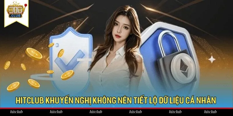 Hitclub khuyến nghị không nên tiết lộ dữ liệu cá nhân
