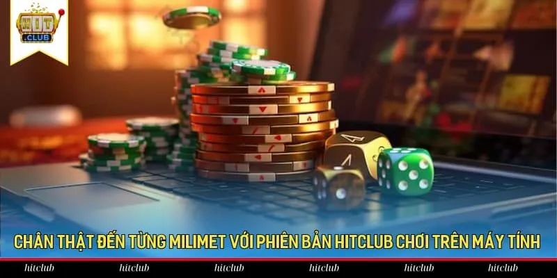 Chân thật đến từng milimet với phiên bản HitClub chơi trên máy tính