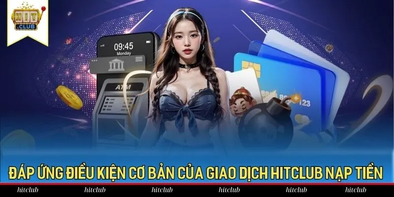Đáp ứng điều kiện cơ bản của giao dịch HitClub nạp tiền