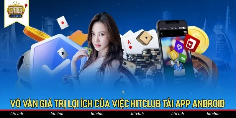 Vô vàn giá trị lợi ích của việc HitClub tải app Android