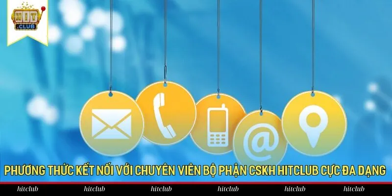 Phương thức kết nối với chuyên viên bộ phận CSKH HitClub cực đa dạng
