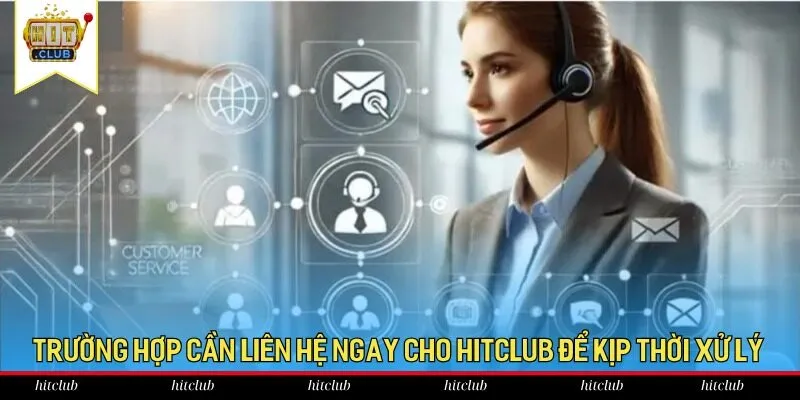Trường hợp cần liên hệ ngay cho HitClub để kịp thời xử lý